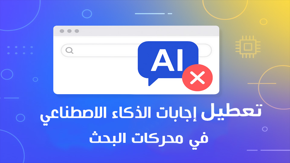 طريقة تعطيل إجابات الذكاء الاصطناعي في محركات البحث